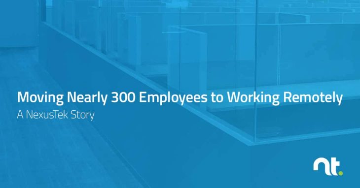 Moving Nearly 300 Employees to Working Remotely - A NexusTek Story